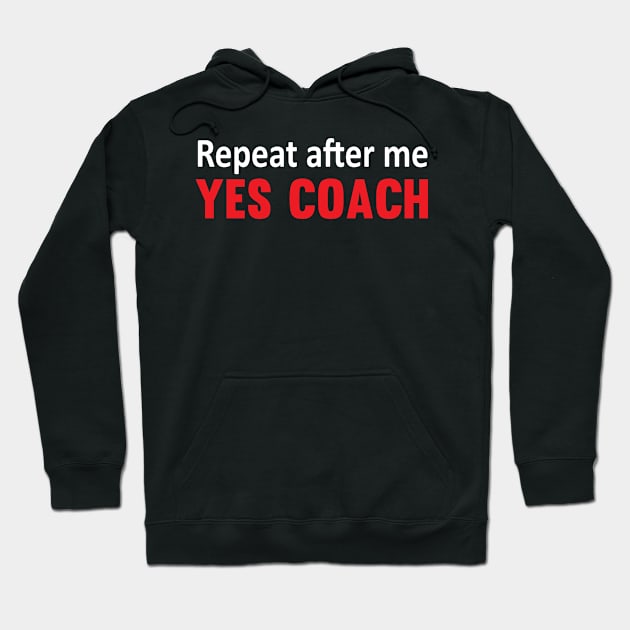 Repeat After Me, Yes Coach Funny Sports T-shirt Hoodie by TheWrightSales